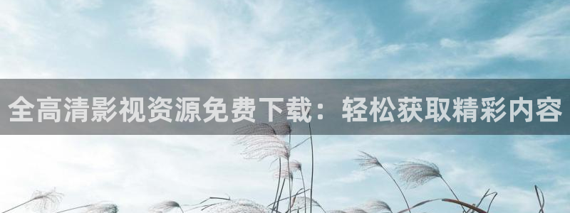 桔子音乐：全高清影视资源免费下载：轻松获取精彩内容