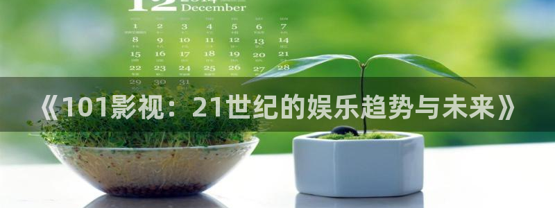 桔子影视电影大全：《101影视：21世纪的娱乐趋势与未来》