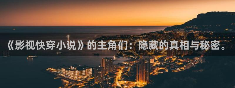 桔子午夜电影网：《影视快穿小说》的主角们：隐藏的真相与秘密。