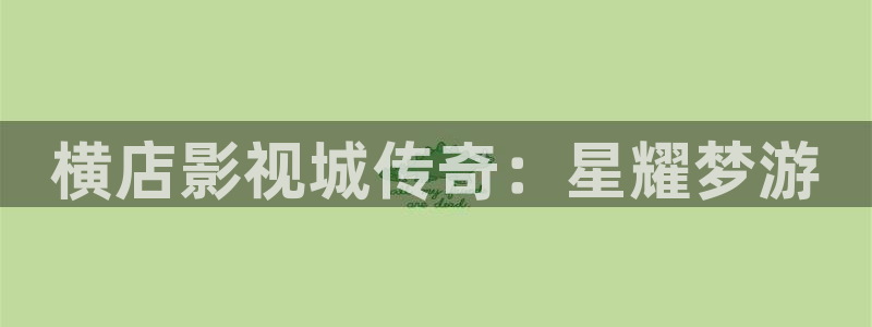 桔子电影网在线观看：横店影视城传奇：星耀梦游